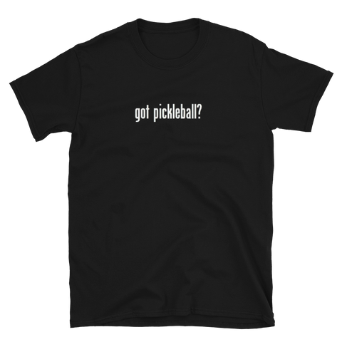 GOT PICKLEBALL? T-SHIRT