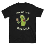 KIND OF A BIG DILL PICKLEBALL T-SHIRT - Pickleball Clearance